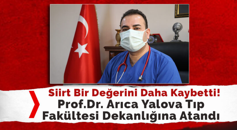 Siirt Bir Değerini Daha Kaybetti! Prof.Dr.Arıca Yalova Tıp Fakültesi Dekanlığına Atandı