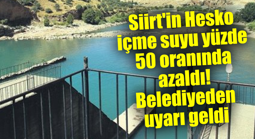 Siirt’in Hesko içme suyu yüzde 50 oranında azaldı! Belediyeden uyarı geldi