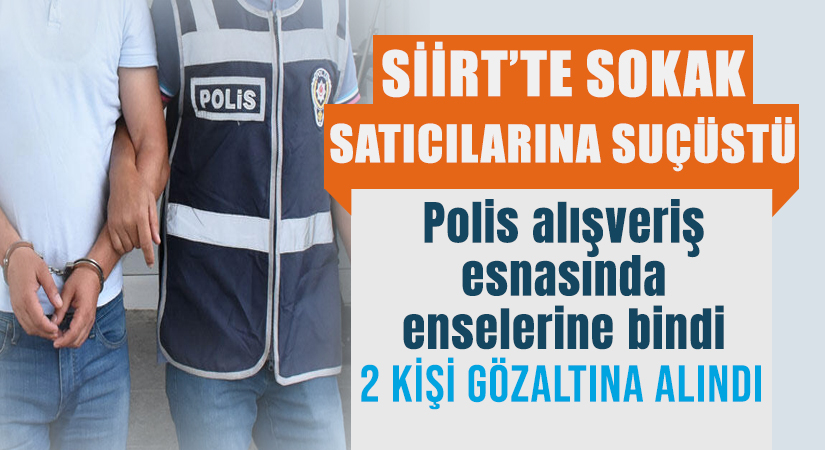 Siirt’te sokak satıcılarına suç üstü baskın, polis alışveriş esnasında enselerine bindi