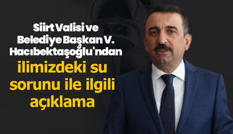 Siirt Valisi ve Belediye Başkan Vekili Hacıbektaşoğlu’ndan ilimizdeki su sorunu ile ilgili açıklama