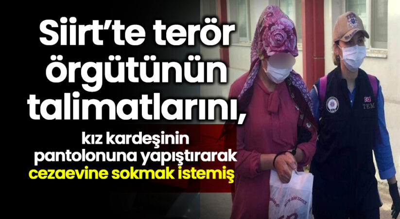 Siirt’te terör örgütünün talimatlarını, kız kardeşinin pantolonuna yapıştırarak cezaevine sokmak istemiş