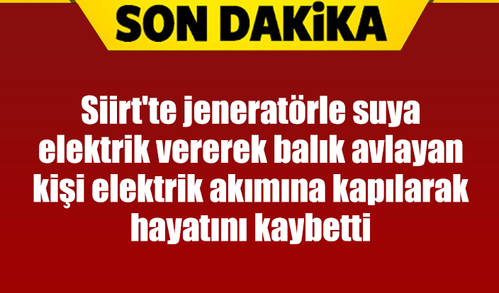 Siirt’te jeneratörle suya elektrik vererek balık avlayan kişi elektrik akımına kapılarak hayatını kaybetti Siirt’in Eruh ilçesine bağlı Yeşilören (ufaca) köyünde balık tutarken elektrik