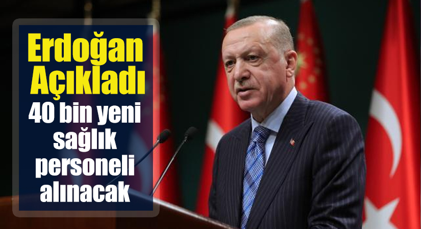 Cumhurbaşkanı Erdoğan Açıkladı: 40 bin yeni sağlık personeli alınacak