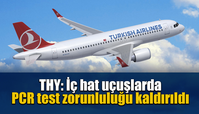 Türk Hava Yolları: İç hat uçuşlarda PCR test zorunluluğu kaldırıldı