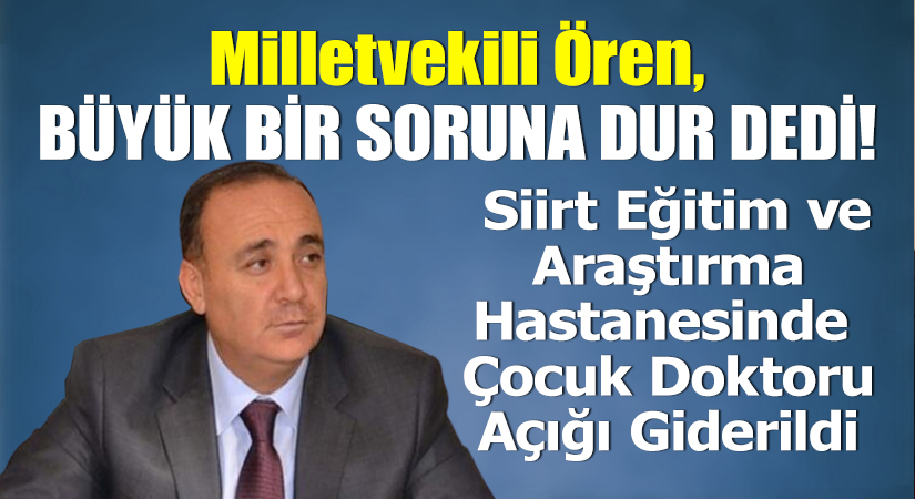 Milletvekili Ören Büyük Bir Soruna Dur Dedi! Siirt Eğitim ve Araştırma Hastanesinde Çocuk Doktoru Açığı Giderildi Siirt Milletvekili Osman Ören’in girişimleri sonucu Siirt’te çocuk doktor açığı
