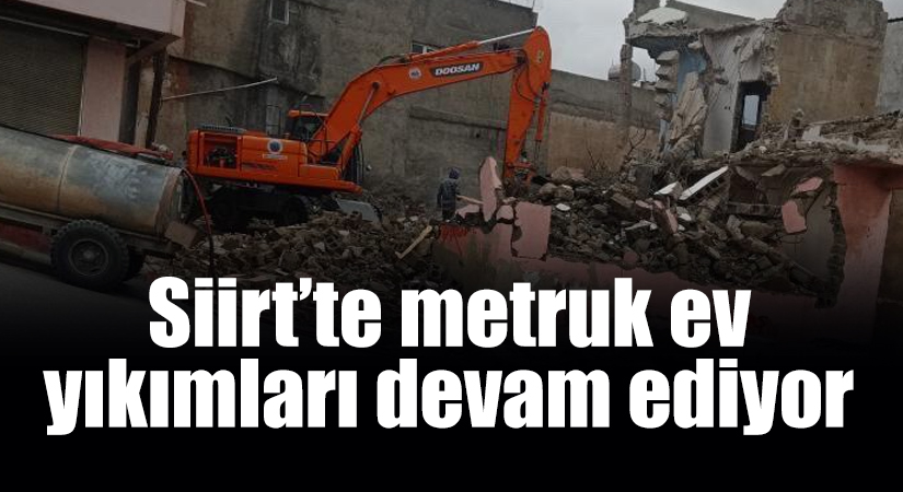 Siirt’te metruk ev yıkımları devam ediyor