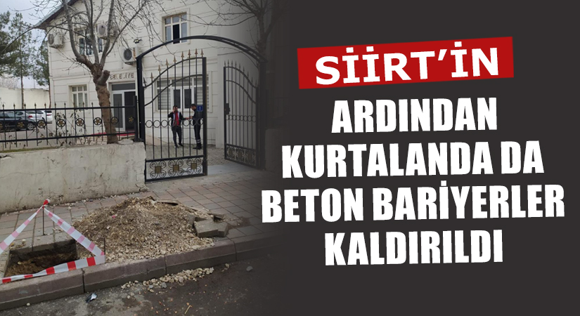 Siirt’in Ardından Kurtalan’da da Beton Bariyerler Kaldırıldı Siirt il merkezinde güvenlik açısından önem arz eden bazı binaların