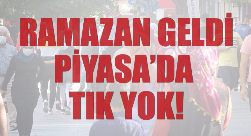 Ramazan Geldi, Piyasada Tık Yok! On bir ayın sultanı Ramazan ayının başlamasına sayılı günler kala