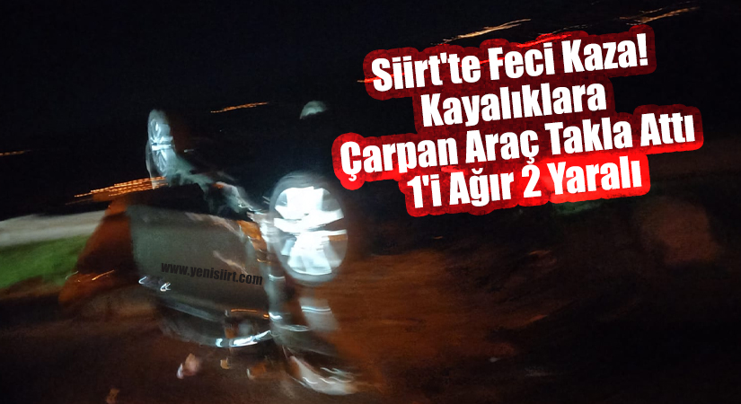 Siirt’te Feci Kaza! Kayalıklara Çarpan Araç Takla Attı: 1’i Ağır 2 Yaralı
