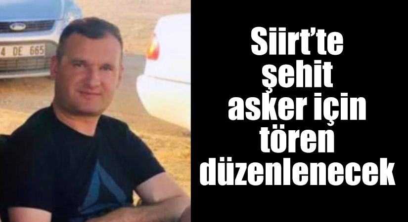 Siirt’te şehit asker için tören düzenlenecek