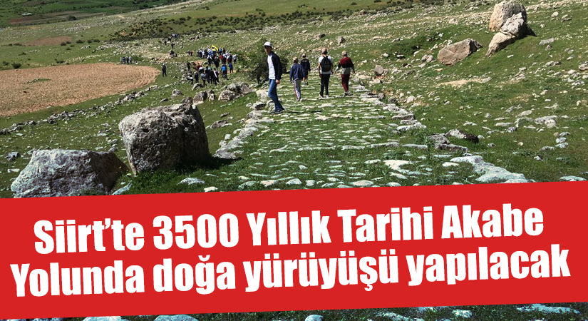 Siirt’te 3500 Yıllık Tarihi Akabe Yolunda doğa yürüyüşü yapılacak