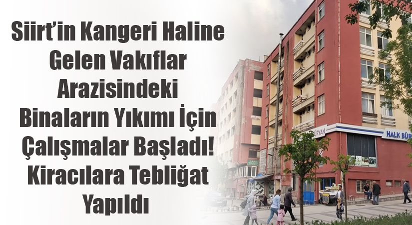 Siirt’in Kangeri Haline Gelen Vakıflar Arazisindeki Binaların Yıkımı İçin Çalışmalar Başladı! Kiracılara Tebliğat Yapıldı