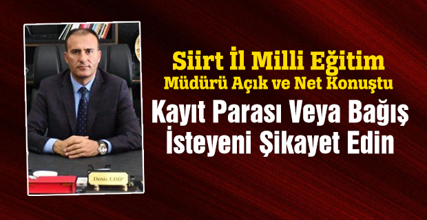 Siirt İl Milli Eğitim Müdürü Edip Açık ve Net Konuştu! Kayıt Parası Veya Bağış İsteyeni Şikayet Edin