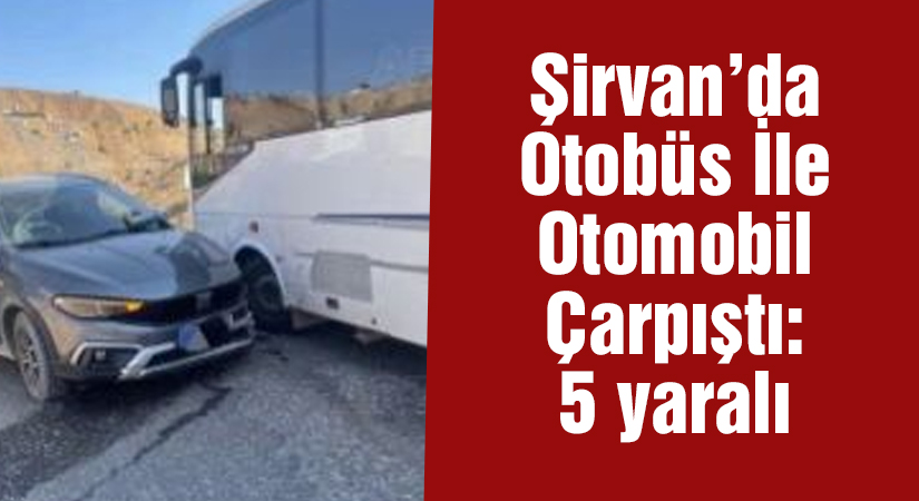 Şirvan’da Otobüs İle Otomobil Çarpıştı: 5 yaralı