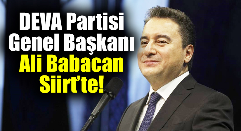 DEVA Partisi Genel Başkanı Ali Babacan Siirt’te!