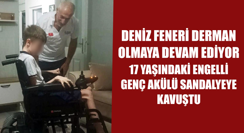 Siirt Deniz Feneri Derneği Derman Olmaya Devam Ediyor! 15 Yaşındaki Engelli Genç Akülü Sandalyeye Kavuştu