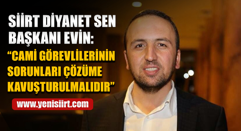 Siirt Diyanet Sen Başkanı Evin: “Cami Görevlilerinin Sorunları Çözüme Kavuşturulmalıdır” Camilerde görevli personelin büyük zorlukla karşılaştıkları belirtilerek bunların çözüme kavuşturulması