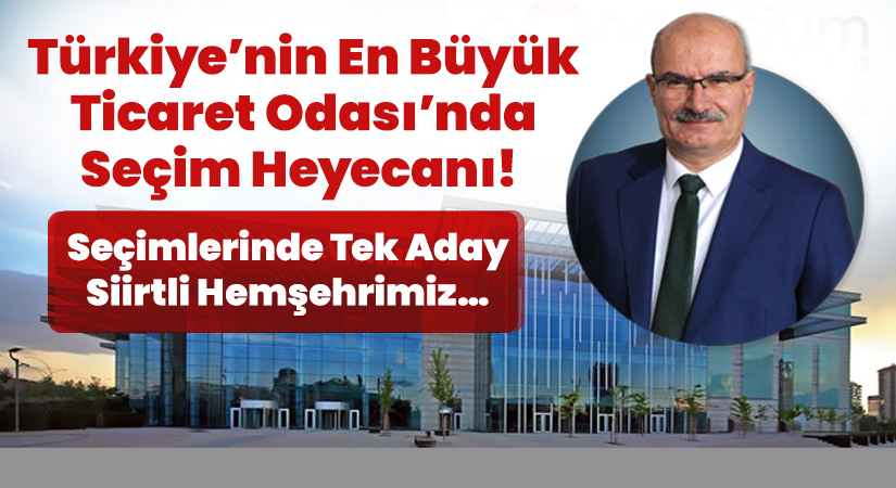 Türkiye’nin En Büyük Ticaret Odası’nda Seçim Heyecanı! Seçimlerinde Tek Aday Siirtli Hemşehrimiz…