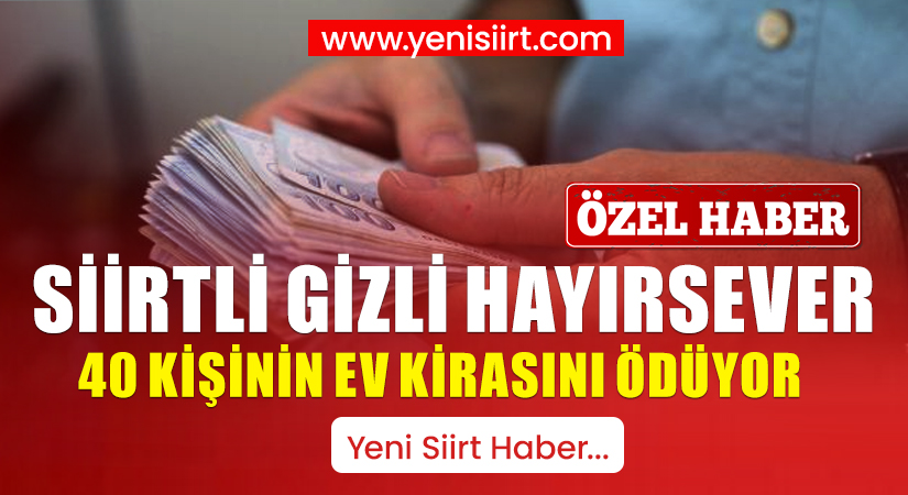 Siirtli Gizli Hayırsever 40 Kişinin Ev Kirasını Ödüyor