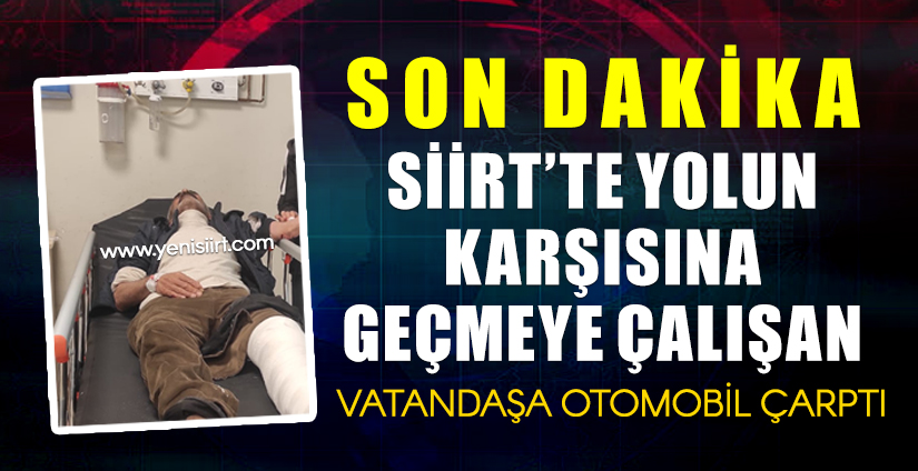 Siirt’te Yolun Karşısına Geçmeye Çalışan Vatandaşa Otomobil Çarptı