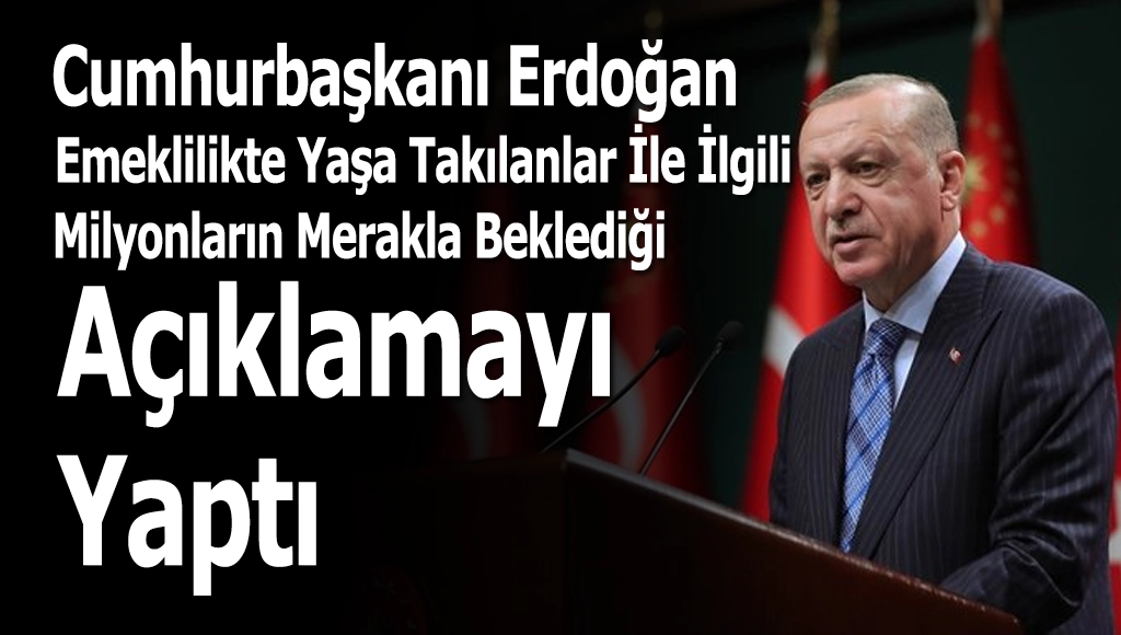 Cumhurbaşkanı Erdoğan, Emeklilikte Yaşa Takılanlar İle İlgili Milyonların Merakla Beklediği Açıklamayı Yaptı