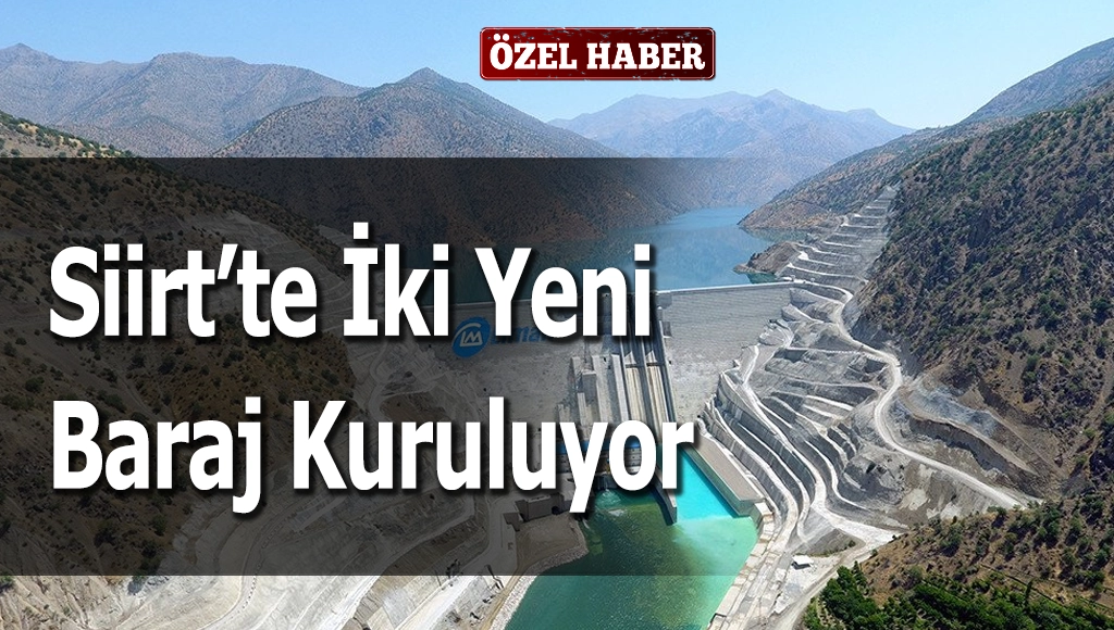 Siirt’te İki Yeni Baraj Kuruluyor, İnşaat Çalışmaları Kısa Sürede Başlayacak