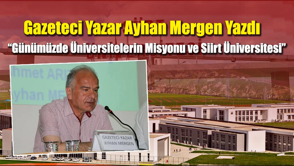 Gazeteci Yazar Ayhan Mergen Yazdı, “Günümüzde Üniversitelerin Misyonu ve Siirt Üniversitesi”