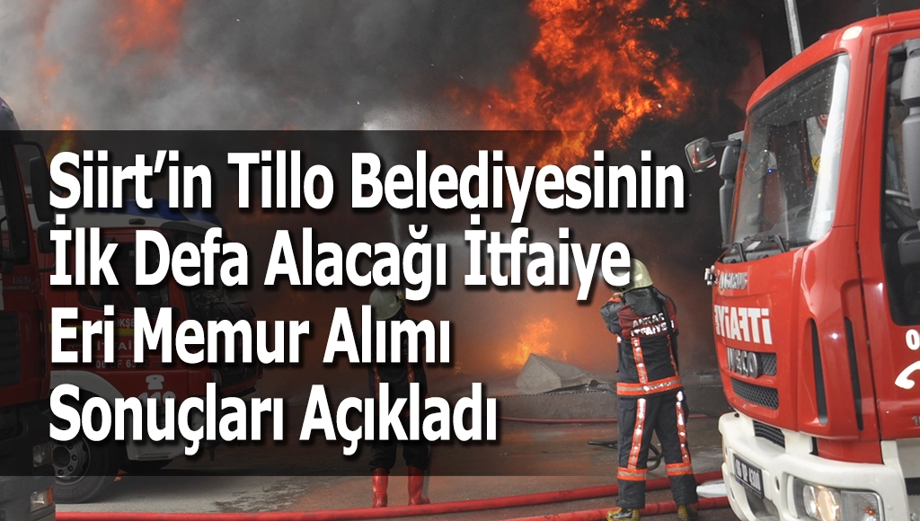 Siirt’in Tillo Belediyesinin İlk Defa Alacağı İtfaiye Eri Memur Alımı Sonuçları Açıkladı
