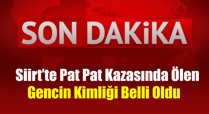 Siirt’te Pat Pat Kazasında Ölen Gencin Kimliği Belli Oldu Siirt’te bugün akşam saatlerinde meydana gelen kazada ölen gencin kimliği