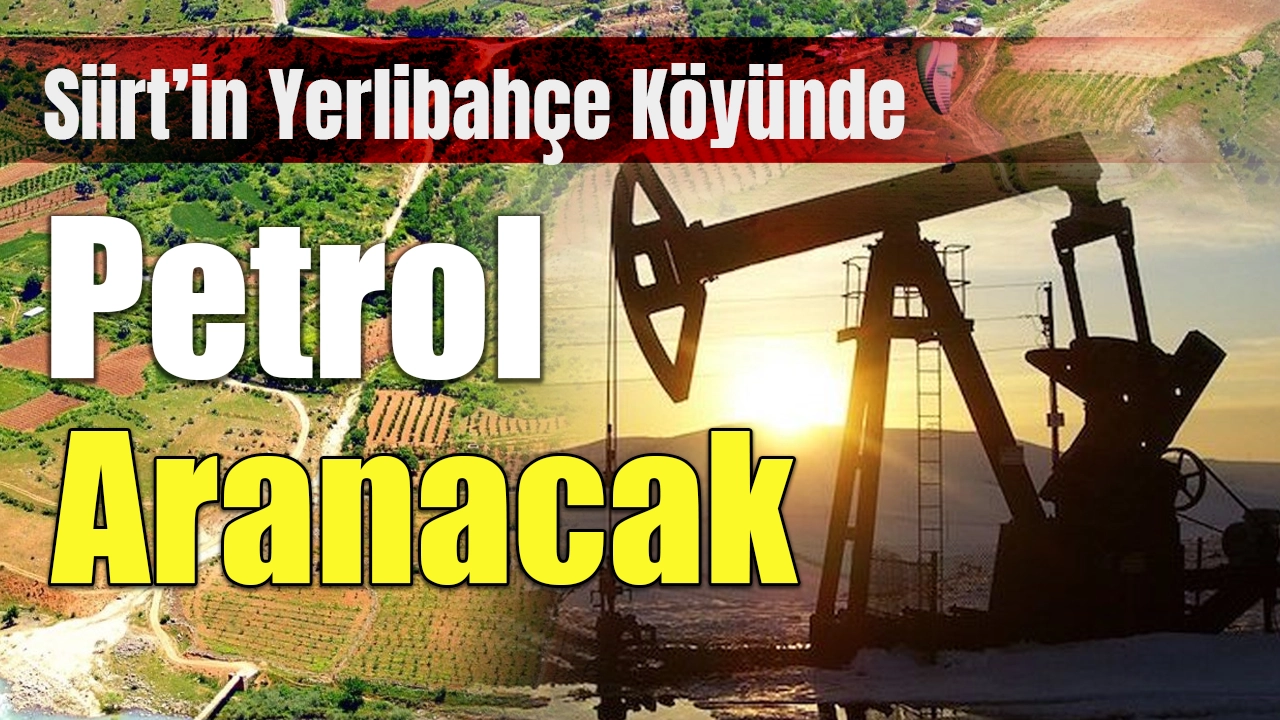 TPAO Siirt’in Yerlibahçe (Qutmıs) köyünde petrol arayacak!