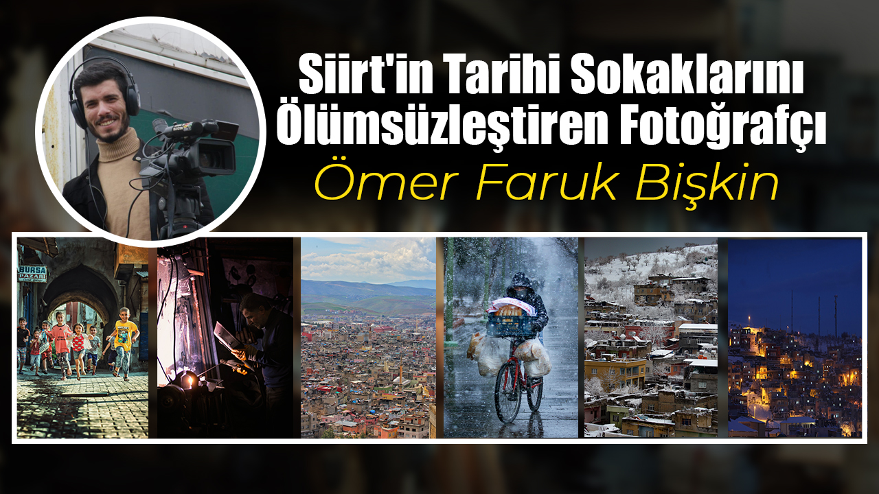 Siirt’in Tarihi Sokaklarını Ölümsüzleştiren Fotoğrafçı: Ömer Faruk Bişkin