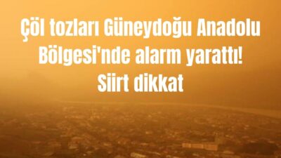 Güneydoğu Anadolu Bölgesi'nde 10 Mayıs Cuma günü çöl tozlarıyla ilgili