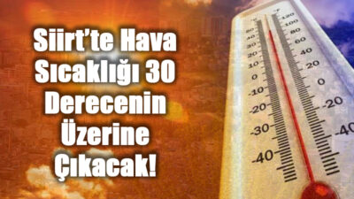 Siirt’te Hava Sıcaklığı 30 Derecenin Üzerine Çıkacak! Haziran ayına girmemize sayılı günler kala, Siirt'te sıcak havalar kendini