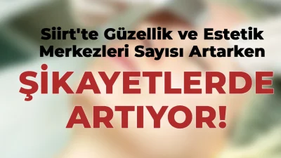 Siirt’te Güzellik ve Estetik Merkezleri Sayısı Artarken Şikayetler de Çoğalıyor Siirt'te güzellik veya estetik merkezi ve kurs adı altında