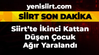 Siirt’ten yüksekten düşme sonucu yaralanan çocuk yoğun bakıma alındı.