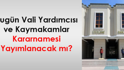 Bugün Vali Yardımcısı ve Kaymakamlar Kararnamesi'nin çıkıp çıkmayacağına dair resmi