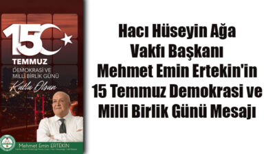 Hacı Hüseyin Ağa Vakfı başkanı Mehmet Emin Ertekin 15 Temmuz