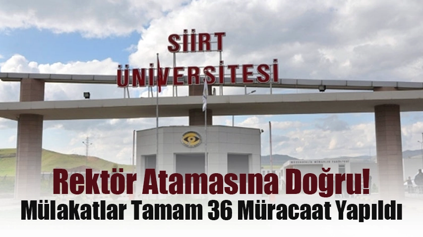 Siirt Üniversitesi’ne Rektör Atamasına Doğru! Mülakatlar Tamam 36 Müracaat Yapıldı