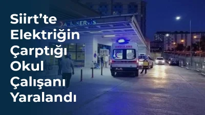 Siirt'te bir okulda meydana gelen elektrik kazasında bir okul çalışanı