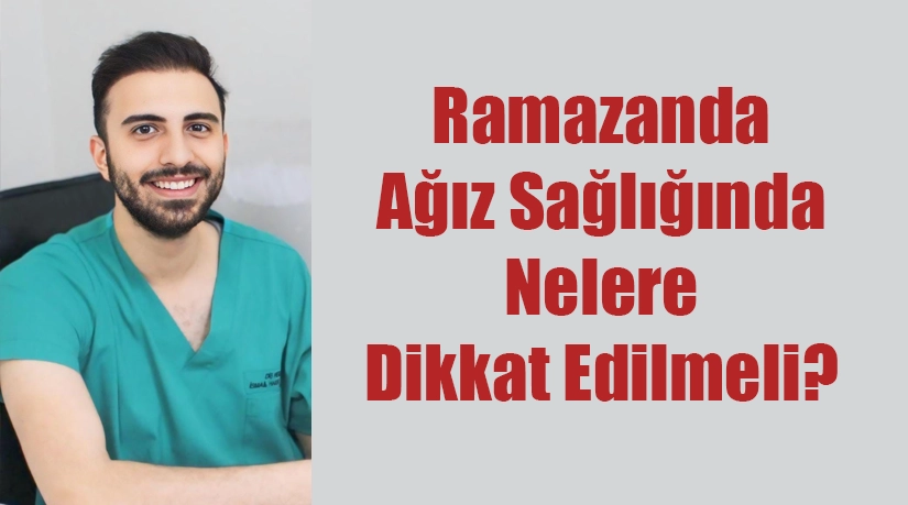 Ramazanda Ağız Sağlığında Nelere Dikkat Edilmeli? On bir ayın sultanı Ramazan ayında da ağız ve diş