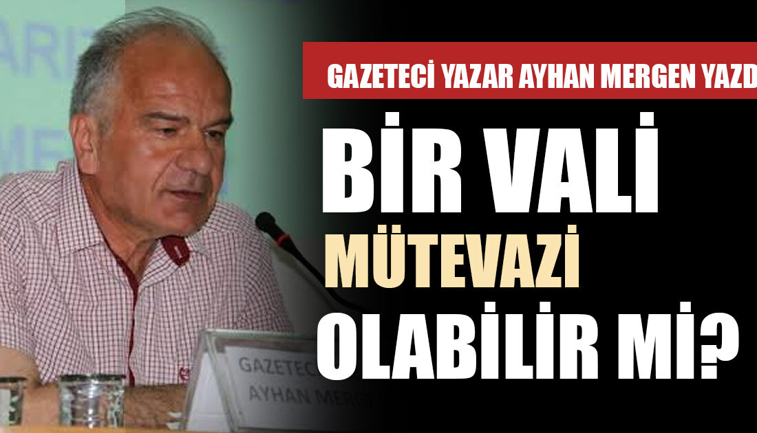 Gerçekten bir vali, devleti temsil eden bir şahsiyet, mütevazı olabilir