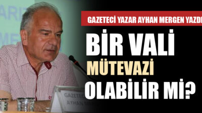 Gerçekten bir vali, devleti temsil eden bir şahsiyet, mütevazı olabilir