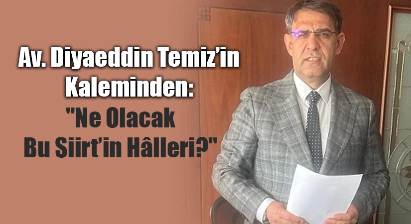 Av. Diyaeddin Temiz’in Kaleminden: “Ne Olacak Bu Siirt’in Hâlleri?” Siirt’in imar planlamasını sadece belediyeler ve bürokrasi mi bozdu? Bugün