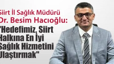 Siirt İl Sağlık Müdürü Dr. Besim Hacıoğlu: “Hedefimiz, Siirt Halkına En İyi Sağlık Hizmetini Ulaştırmak” Siirt İl Sağlık Müdürü Uzm. Dr. Besim Hacıoğlu, sağlık hizmetlerinde