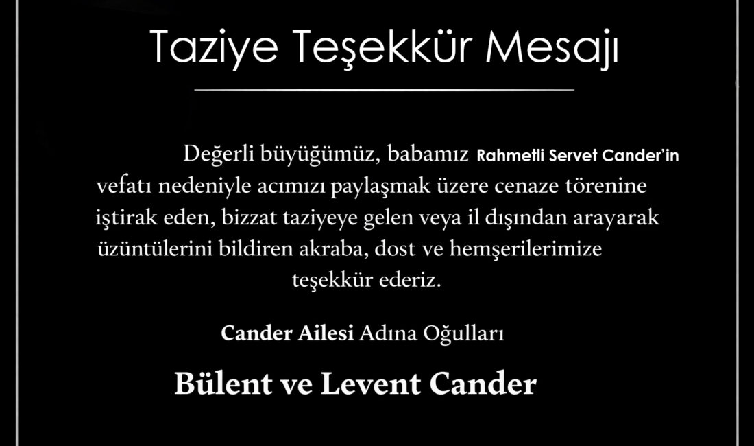 Taziye Teşekkür Mesajı Değerli büyüğümüz, babamız rahmetli Servet Cander’in vefatı nedeniyle acımızı paylaşmak
