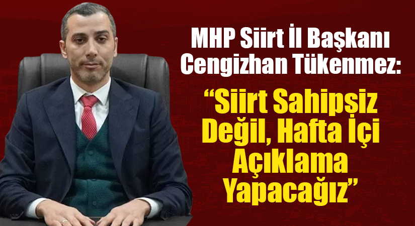 Milliyetçi Hareket Partisi (MHP) Siirt İl Başkanı Cengizhan Tükenmez, sosyal