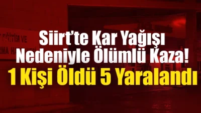 Siirt’te meydana gelen trafik kazasında 1 kişi öldü 5 kişi