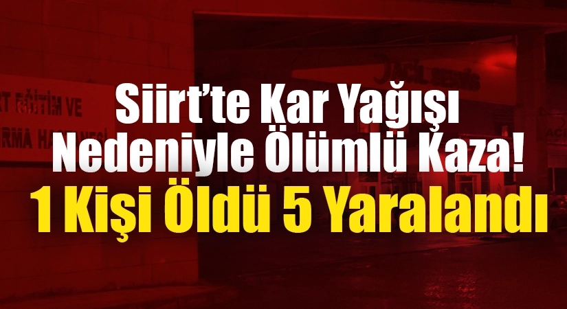 Siirt’te meydana gelen trafik kazasında 1 kişi öldü 5 kişi