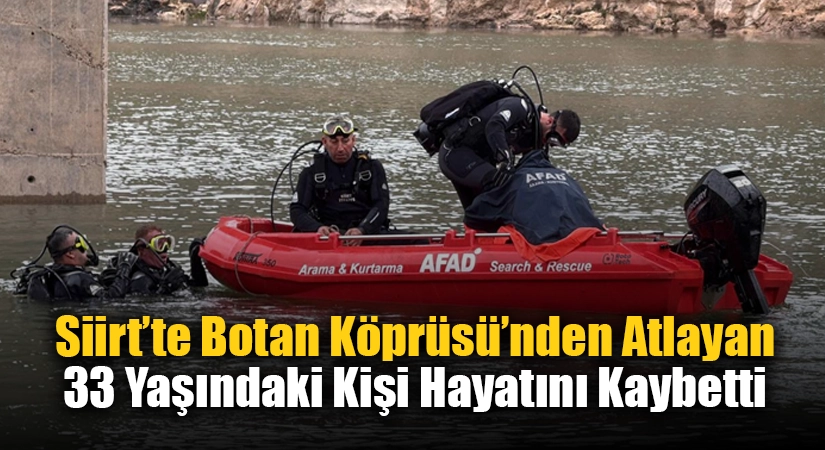 Siirt’te Botan Köprüsü’nde yaşanan olayda, 33 yaşındaki Muhlis A.’nın köprüden