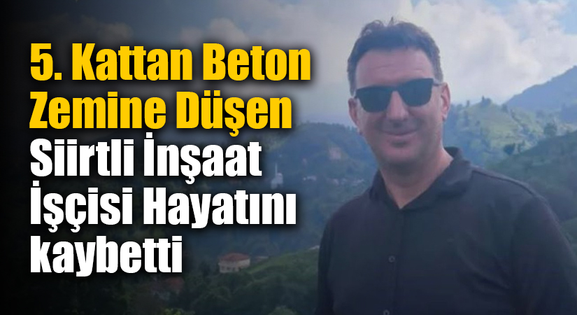 İstanbul’un Tuzla ilçesinde bir inşaatta çalışan Siirtli işçi, yüksekten düşmesi